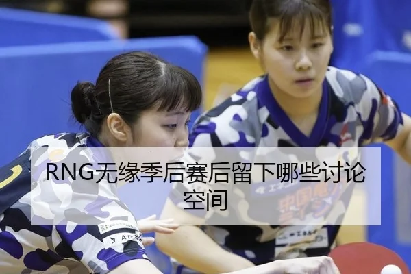 RNG无缘季后赛后留下哪些讨论空间 - leyu